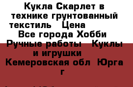 Кукла Скарлет в технике грунтованный текстиль › Цена ­ 4 000 - Все города Хобби. Ручные работы » Куклы и игрушки   . Кемеровская обл.,Юрга г.